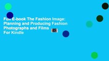 Full E-book The Fashion Image: Planning and Producing Fashion Photographs and Films  For Kindle