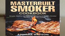 [Read] Masterbuilt Smoker Cookbook: Simple, Healthy and Delicious Masterbuilt Electric Smoker