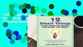 Full version  12 Smart Things to Do When the Booze and Drugs Are Gone: Choosing Emotional
