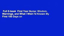 Full E-book  First Year Nurse: Wisdom, Warnings, and What I Wish I'd Known My First 100 Days on
