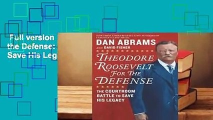 Full version  Theodore Roosevelt for the Defense: The Courtroom Battle to Save His Legacy  Best