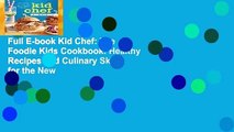 Full E-book Kid Chef: The Foodie Kids Cookbook: Healthy Recipes and Culinary Skills for the New