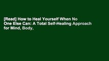 [Read] How to Heal Yourself When No One Else Can: A Total Self-Healing Approach for Mind, Body,