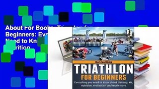 About For Books  Triathlon for Beginners: Everything You Need to Know about Training, Nutrition,