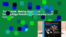 Full E-book  Making Simple Robots: Exploring Cutting-Edge Robotics with Everyday Stuff Complete