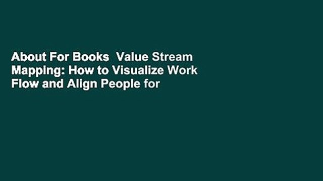 About For Books Value Stream Mapping: How to Visualize Work Flow and Align People for