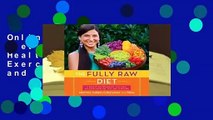 Online The Fully Raw Diet: 21 Days to Better Health, with Meal and Exercise Plans, Tips, and 75