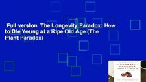 Full version  The Longevity Paradox: How to Die Young at a Ripe Old Age (The Plant Paradox)