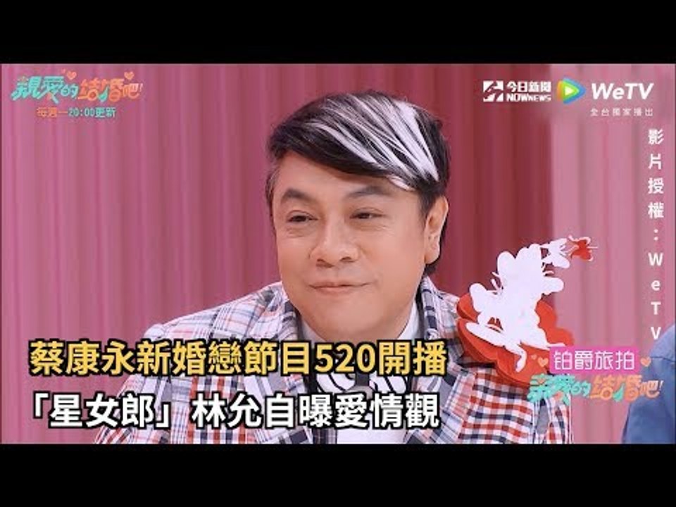 蔡康永新婚戀節目520開播 「星女郎」林允自曝愛情觀