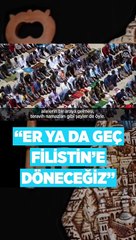 'Er ya da geç Filistin’e döneceğiz'