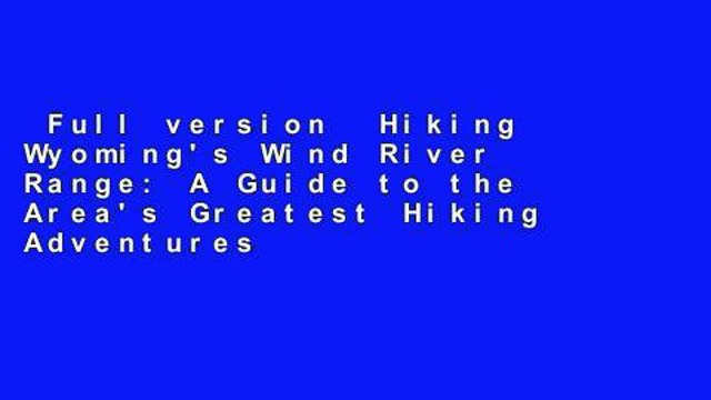 Full version Hiking Wyoming's Wind River Range: A Guide to the Area's Greatest Hiking Adventures