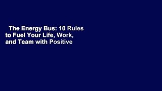 The Energy Bus: 10 Rules to Fuel Your Life, Work, and Team with Positive Energy Complete