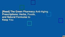 [Read] The Green Pharmacy Anti-Aging Prescriptions: Herbs, Foods, and Natural Formulas to Keep You