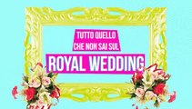 TUTTO QUELLO CHE NON SAI SUL ROYAL WEDDING - 3Tre