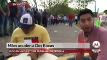 Miles acuden a Dos Bocas, buscan un puesto de trabajo en refineria