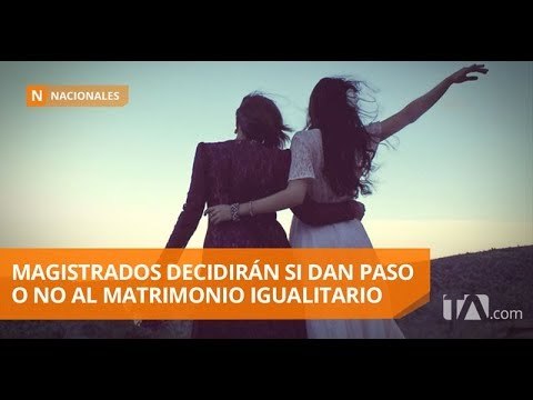 Jueces deben tomar la decisión sobre si dan paso o no al matrimonio igualitario - Teleamazonas