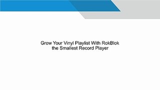 Grow Your Vinyl Playlist With RokBlok the Smallest Record Player