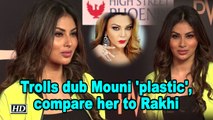 Trolls dub Mouni 'plastic', compare her to Rakhi Sawant