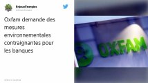 Climat. L’ONG Oxfam demande aux banques de « verdir » leurs investissements