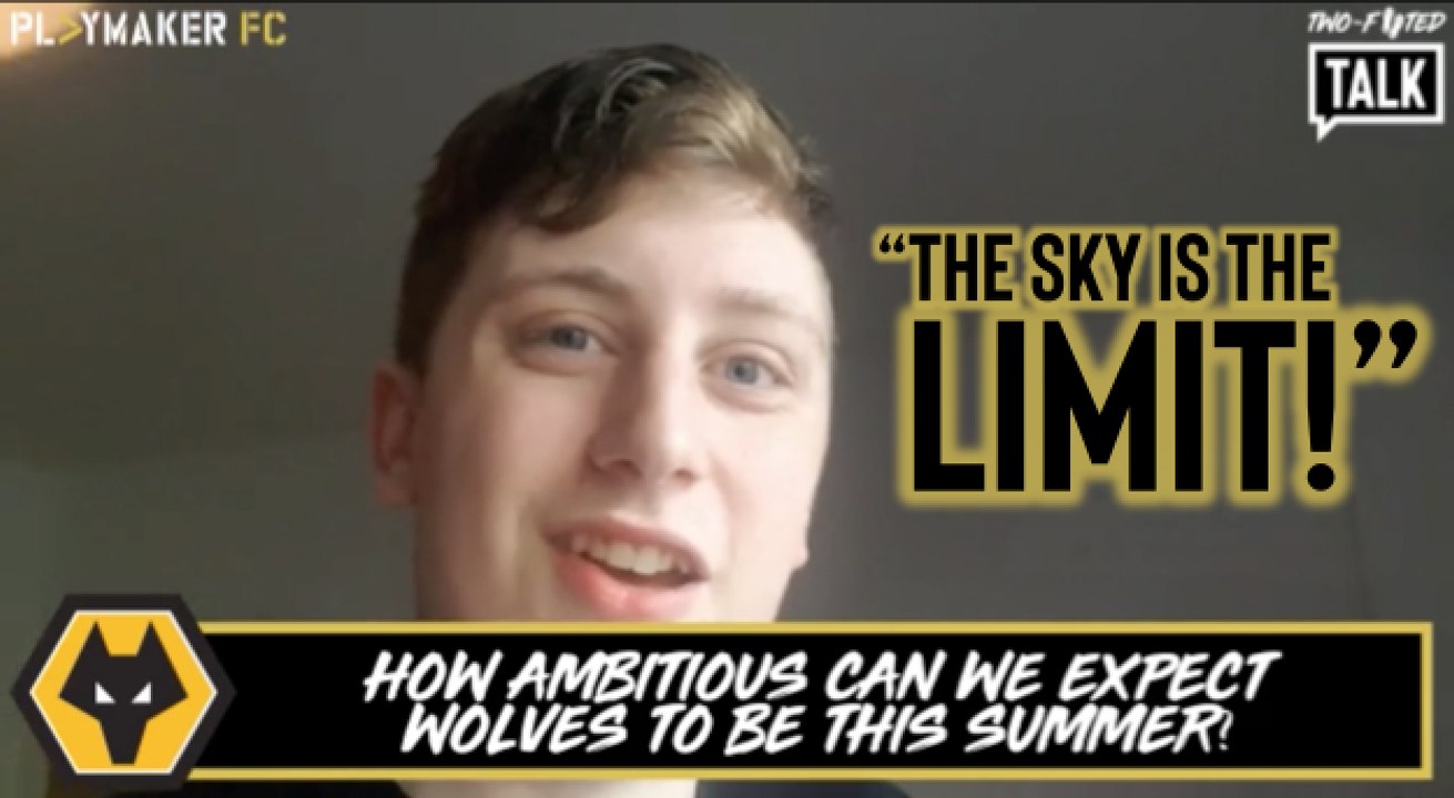 Two-Footed Talk | "Wolves will be spending more than £100m this summer"