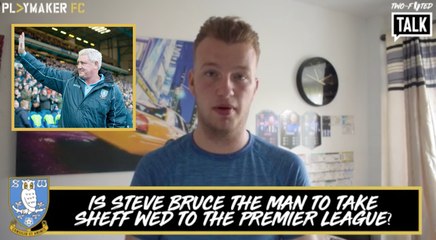 Two-Footed Talk | Is Steve Bruce the man to take Sheff Wed to the EPL?