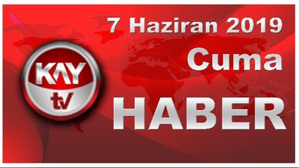 7 Haziran 2019 Kay Tv Haber