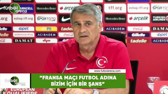 Şenol Güneş: Fransa maçı futbol adına bizim için bir şans