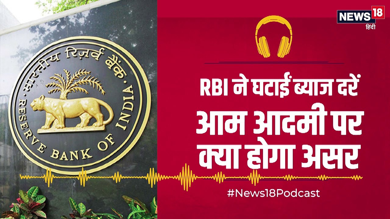 Podcast: RBI ने घटाईं ब्याज दरें, आम आदमी पर क्या होगा असर
