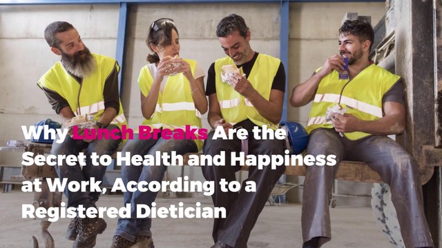 Why Lunch Breaks Are the Secret to Health and Happiness at Work, According to a Registered Dietician