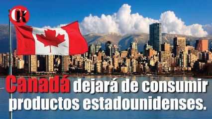 Canadá dejará de consumir productos estadounidenses.