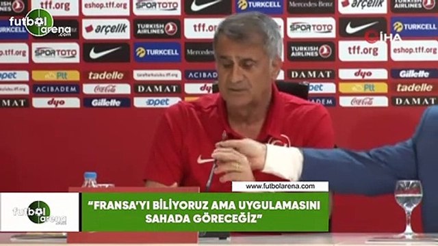 Şenol Güneş: Fransa'yı biliyoruz ama uygulamasını sahada göreceğiz