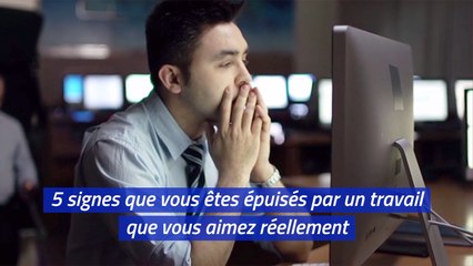 5 signes que vous êtes épuisés par un travail que vous aimez réellement