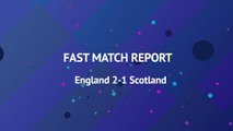 Fast match report: England 2-1 Scotland