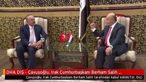 DHA DIŞ - Çavuşoğlu, Irak Cumhurbaşkanı Berham Salih tarafından kabul edildi