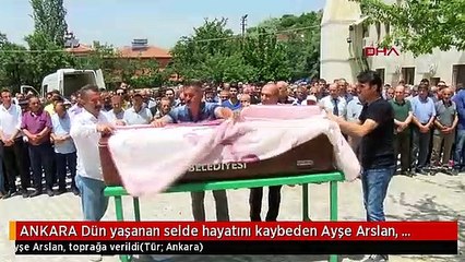 ANKARA Dün yaşanan selde hayatını kaybeden Ayşe Arslan, toprağa verildi
