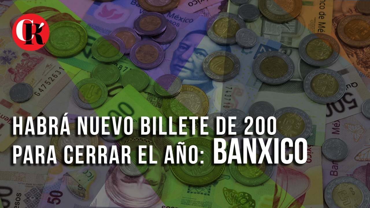 Habrá nuevo billete de 200 para cerrar el año: Banxico