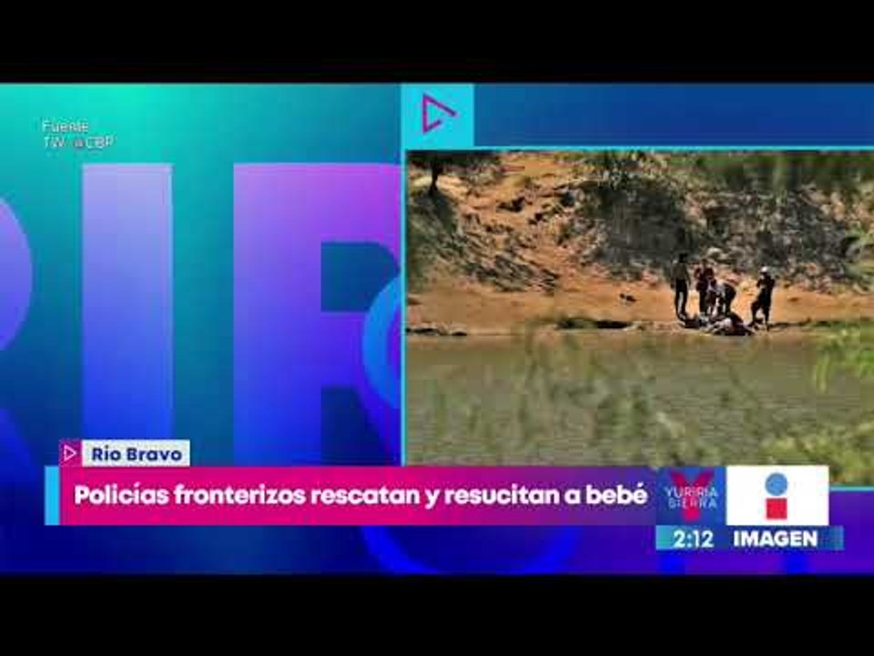 Policías fronterizos rescatan y resucitan a bebé en el Río Bravo | Noticias con Yuriria Sierra