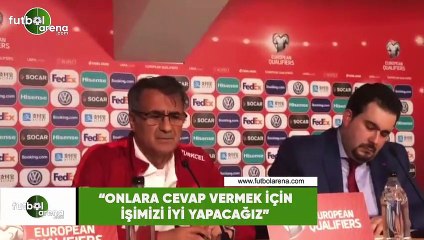 Şenol Güneş: "Onlara cevap vermek için işimizi iyi yapacağız"