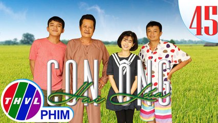 THVL | Con ông Hai Lúa - Tập 45: Con người ta