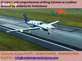 Avail the profit of implausibly perfective Vedanta Air Ambulance Delhi