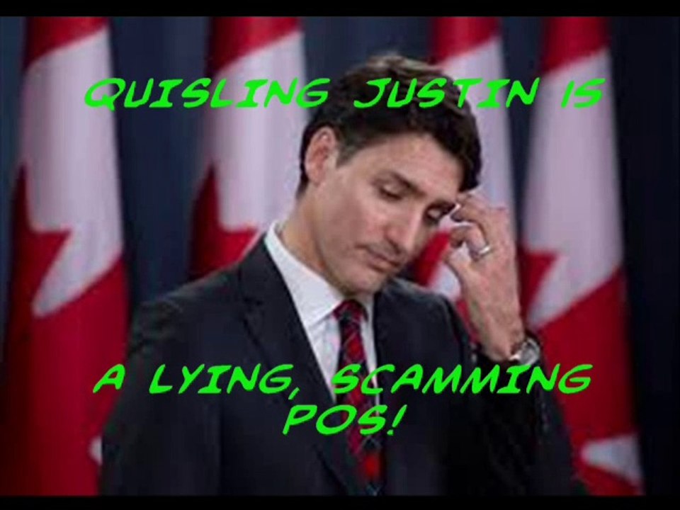 Quisling Justin is a lying, scamming POS