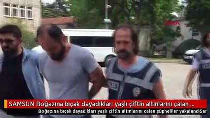 SAMSUN Boğazına bıçak dayadıkları yaşlı çiftin altınlarını çalan şüpheliler yakalandı