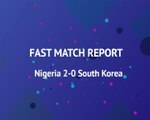 Fast Match Report - Nigeria 2-0 South Korea