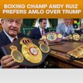 Boxing Champ Andy Ruiz Prefers AMLO Over Trump