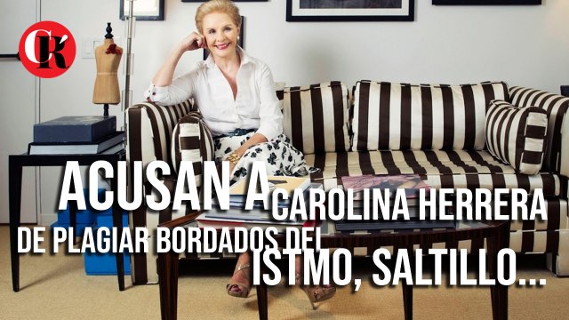Acusan a Carolina Herrera de plagiar bordados del Istmo, Saltillo...