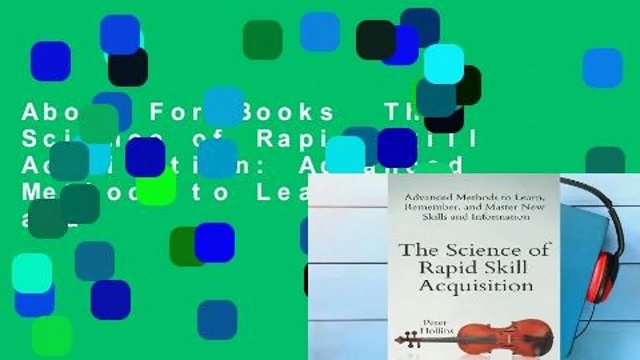 About For Books The Science of Rapid Skill Acquisition: Advanced Methods to Learn, Remember, and