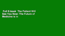 Full E-book  The Patient Will See You Now: The Future of Medicine is in Your Hands Complete