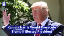 Kamala Harris Would Prosecute Trump if Elected President