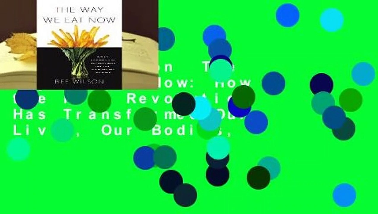 Full version  The Way We Eat Now: How the Food Revolution Has Transformed Our Lives, Our Bodies,