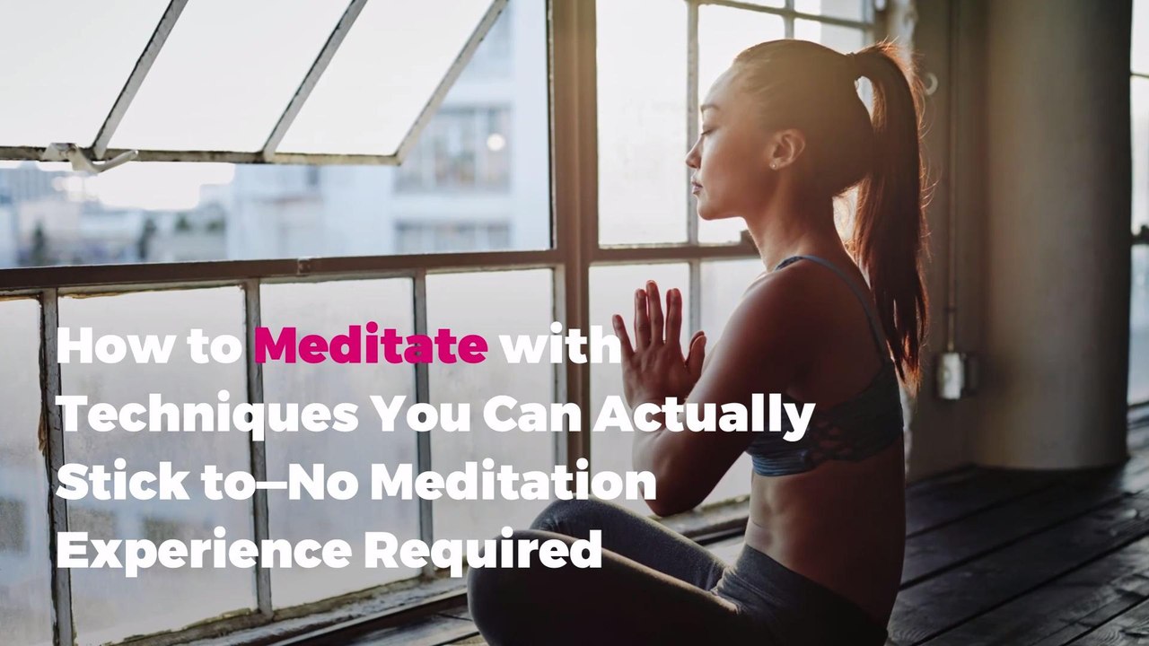 How to Meditate with Techniques You Can Actually Stick to—No Meditation Experience Required